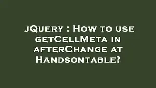 jQuery : How to use getCellMeta in afterChange at Handsontable?