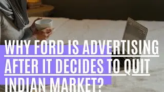 Why Ford India is Advertising After Deciding to Quit ?