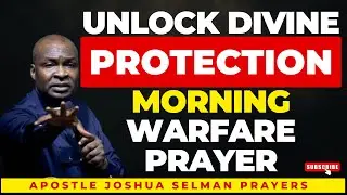 Unlock Divine Protection! | Morning Warfare Prayer to Destroy Fear | Apostle Joshua Selman