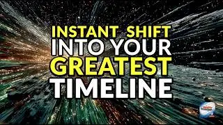 Instant Shift Into Your Greatest Timeline