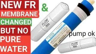NEW MEMBRANE & FR CHANGED BUT NO PURE WATER AT RO MEMBRANE OUTPUT. RO PUMP OK