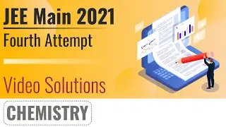 JEE Main 2021, 4th Attempt Video Solutions - 27th August, Shift 1(Morning) | Chemistry