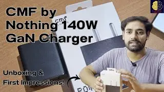 CMF by Nothing 140W GaN Charger Unboxing & First Impressions: Ultimate Power in a Compact Design!🔥🔥🔥