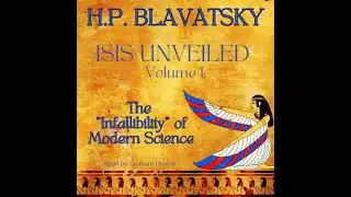 Isis Unveiled Volume 1: The  'Infallibility' of Modern Science - Helena Blavatsky