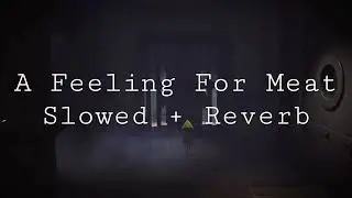 A Feeling For Meat - Slowed + Reverb [Little Nightmares OST]