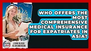 Who Offers the Most Comprehensive Medical Insurance for Expatriates in Asia?