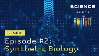 Science Meets Design | Episode 2: Synthetic Biology