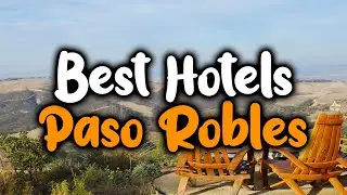 Best Hotels In Paso Robles - For Families, Couples, Work Trips, Luxury & Budget