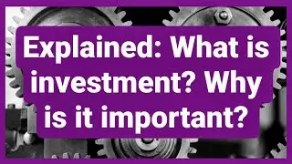 Explanation: Why is investment important and how can you get more of it in an economy?