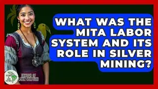 What Was The Mita Labor System And Its Role In Silver Mining? - History Of Latin Cultures