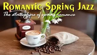 Romantic Spring Jazz - Playlist 2025 | Dive into the world of warmth and harmony