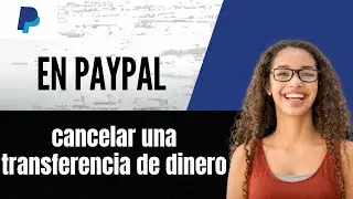 C&oacute;mo cancelar una transferencia de dinero en PayPal