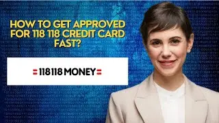 How to Get Approved for 118 118 Credit Card Fast