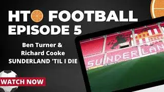 Ben Turner and Richard Cooke interview, Sunderland 'Til I Die | EPISODE 5 | HTO Football Podcast
