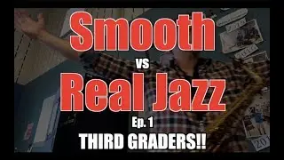 SMOOTH vs REAL JAZZ Ep. 1 - 3rd Graders!