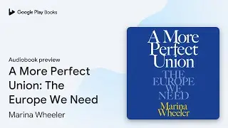 A More Perfect Union: The Europe We Need by Marina Wheeler &middot; Audiobook preview