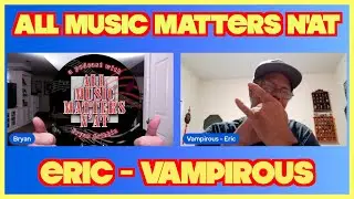 All Music Matters N'At | Eric (Vampirous)