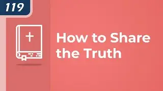 How to Share the Truth  |  Understanding the Proper Methods and Motives