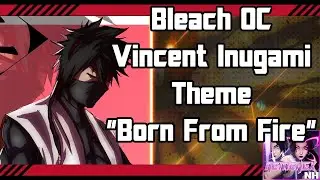 Bleach OC OST- Vincent Inugami Theme Song - Born of Fire