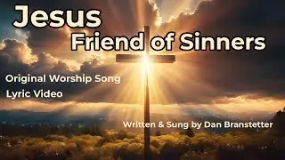 Jesus, Friend of Sinners | Worship Lyric Video