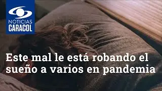 Este mal le est&aacute; robando el sue&ntilde;o a varios en pandemia: &lsquo;coronasomnio&rsquo;