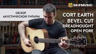 Обзор акустической гитары Cort Earth Bevel Cut Dreadnought Open Pore | SKIFMUSIC.RU