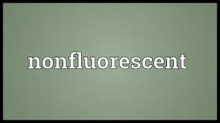 Nonfluorescent Meaning