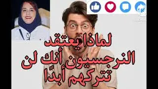 لماذا يعتقد النرجسييون انك لن تتركهم ابدا