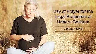 1/22/2026 Day of Prayer for the Legal Protection of Unborn Children