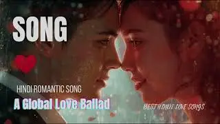 🎶 Hindi Love Song - A Global Love Ballad 💖🌹 | Bollywood Romantic Song 🎵✨