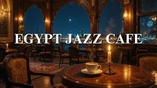 Egypt Nights 🌌 Jazz Relaxing Music on Cafe &ndash; Cairo Cafe Jazz Flow