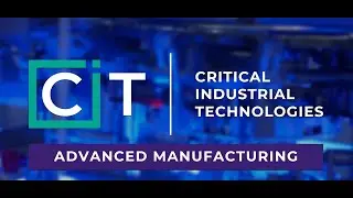 Critical Industrial Technologies Initiative - Advanced Manufacturing
