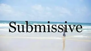 How To Pronounce Submissive🌈🌈🌈🌈🌈🌈Pronunciation Of Submissive