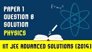 IIT JEE Advanced 2014 solutions Physics | (Paper 1) | Question 8 | For IIT JEE 2018 Preparation