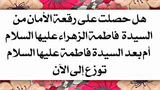 ورقة الأمان أخذتها لو بعدك من مولاتنا الزهراء عليها السلام .. وكم واحدة أخذت