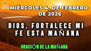 ORACIÓN DE LA MAÑANA • Miércoles 4 de Febrero de 2026 – Dios, fortalece mi fe esta mañana