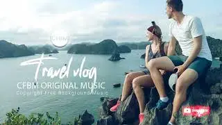 Copyright Free Background Music for videos | Travel vlog music | copyright free music by CFBM