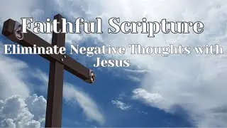 Faithful Scripture / Eliminate Negative Thoughts with Jesus