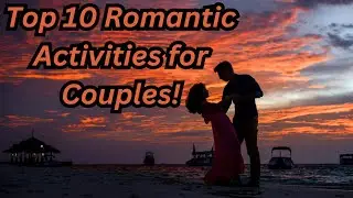 Top 10 Romantic Activities for Couples!