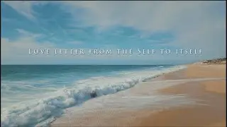 Love letter from the Self to Itself -- Spoken words with gentle music