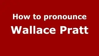 How to pronounce Wallace Pratt (American English/US)  - PronounceNames.com
