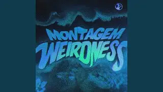 MONTAGEM WEIRDNESS