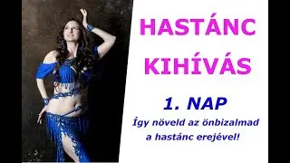 HASTÁNC KIHÍVÁS 1. nap - Így növeld az önbizalmad a hastánc erejével!