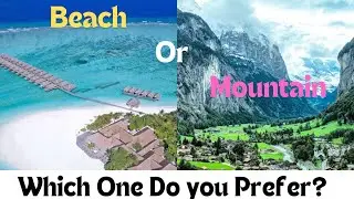 Beach vs. Mountains : Which one do you prefer?
