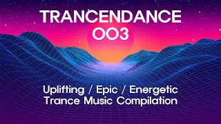 Best Trance Music Compilation : TRANCENDANCE 003 / Uplifting Epic Energetic Trance Music
