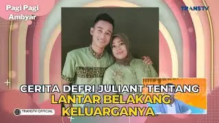 Cerita DEFRI JULIANT Tentang Lantar Belakang Keluarganya | PAGI PAGI AMBYAR (14/7/23) P3