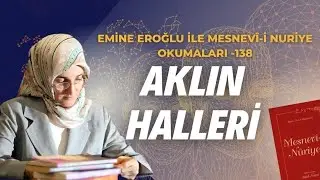 EMİNE EROĞLU İLE MESNEVÎ-İ NURİYE OKUMALARI - 138: AKLIN HALLERİ