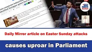 Daily Mirror article on Easter Sunday attacks causes uproar in Parliament