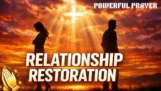 POWERFUL Prayer for Relationship Restoration | God Will Heal Your Broken Marriage/Family/LOVE