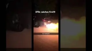 370z catches fire!